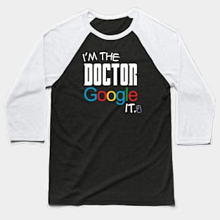 I'm the Doctor, Google it... Baseball T-Shirt